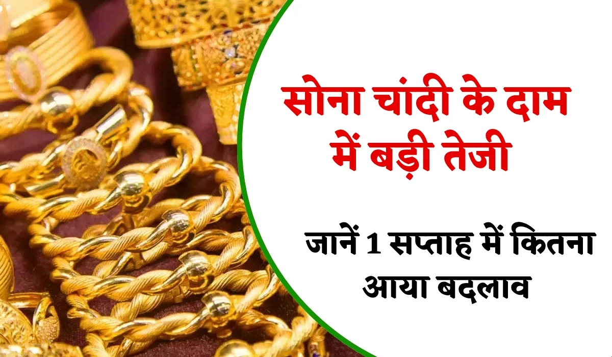 Gold Silver Price Update: सोना चांदी के दाम में बड़ी तेजी, जानें 1 सप्ताह में सोना चांदी रेट कितना आया बदलाव