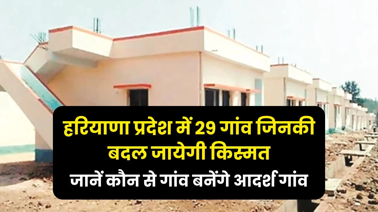 Haryana News: हरियाणा प्रदेश में 29 गांव जिनकी बदल जायेगी किस्मत, जानें कौन कौन से गांव बनेंगे आदर्श गांव
