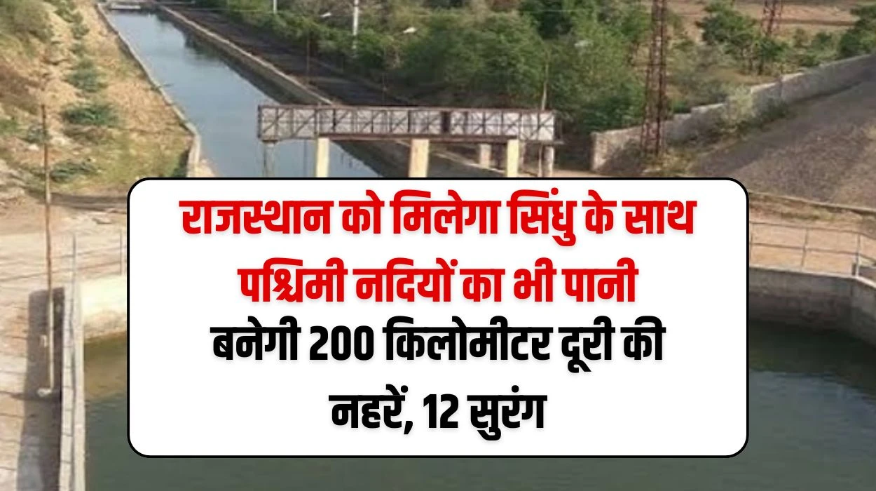 Rajasthan News: राजस्थान प्रदेश को मिलेगा सिंधु के साथ पश्चिमी नदियों का भी पानी, बनेगी 200 किलोमीटर दूरी की नहरें और 12 सुरंग, जानें कौन कौन से जिलों को लाभ