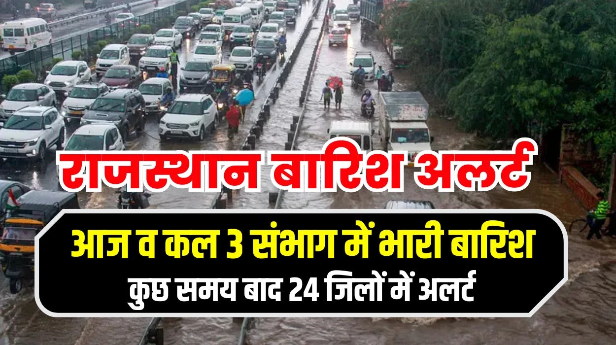 राजस्थान बारिश अलर्ट: 3 संभाग में आज और कल भारी बारिश, कुछ समय बाद 24 जिलों में अलर्ट, बीते 24 घंटे में रिकॉर्ड तोड़ बारिश