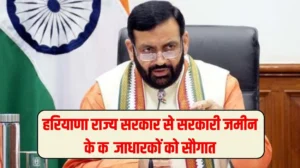 हरियाणा राज्य सरकार से सरकारी जमीन के कब्जाधारकों को सौगात, इस वर्ष के पहले बना है मकान, मिलेगा मालिकाना हक