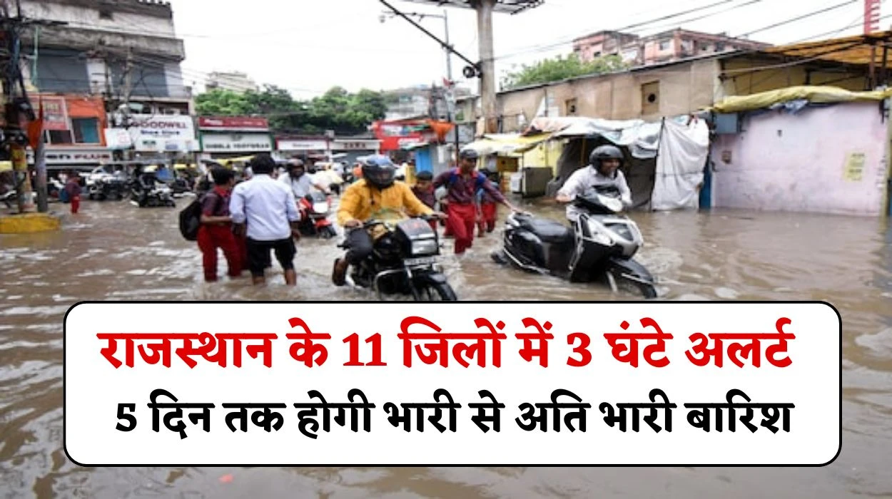 राजस्थान के 11 जिलों में 3 घंटे अलर्ट, अगले 5 दिन तक होगी भारी से अति भारी बारिश, जानें राजस्थान मौसम ताजा अपडेट