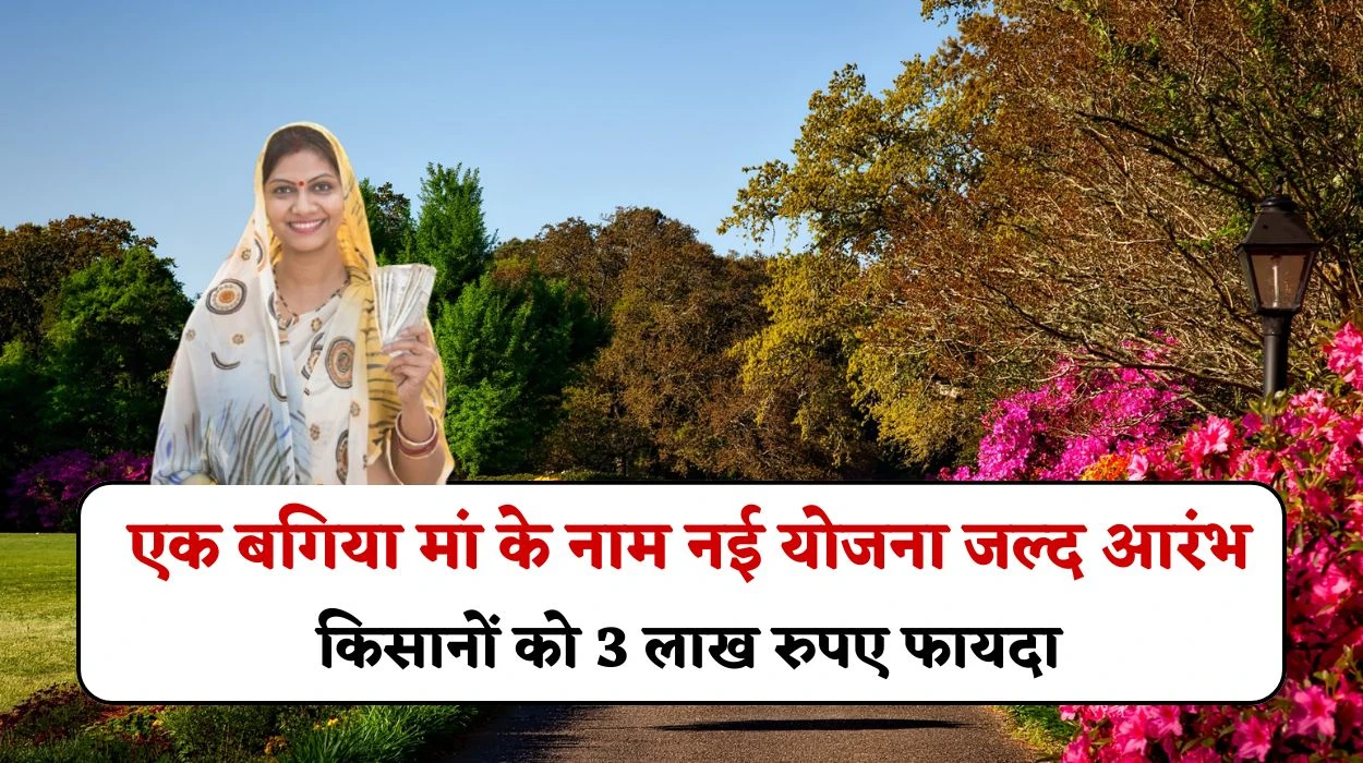 राज्य सरकार की एक बगिया मां के नाम नई योजना जल्द होगी आरंभ, किसानों को मिलेगा 3 लाख रुपए का फायदा, 15 जुलाई से आवेदन